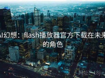 AI幻想：flash播放器官方下载在未来的角色
