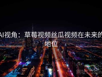 AI视角：草莓视频丝瓜视频在未来的地位