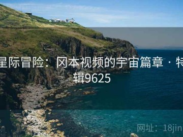 星际冒险：冈本视频的宇宙篇章 · 特辑9625