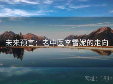 未来预言：老中医李雪妮的走向