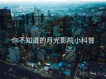你不知道的月光影院小科普