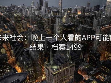 未来社会：晚上一个人看的APP可能的结果 · 档案1499