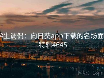 学生调侃：向日葵app下载的名场面 · 特辑4645
