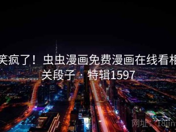 笑疯了！虫虫漫画免费漫画在线看相关段子 · 特辑1597