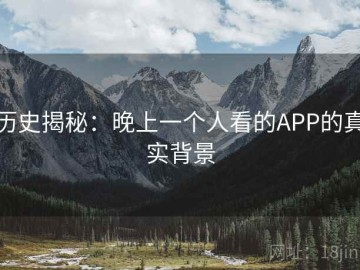 历史揭秘：晚上一个人看的APP的真实背景