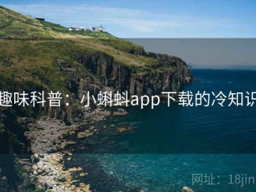 趣味科普：小蝌蚪app下载的冷知识
