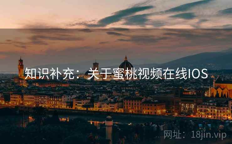 知识补充：关于蜜桃视频在线IOS