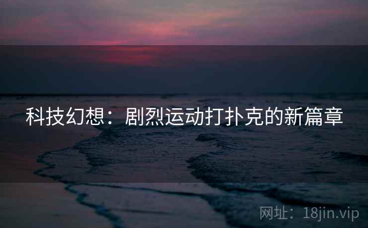 科技幻想：剧烈运动打扑克的新篇章