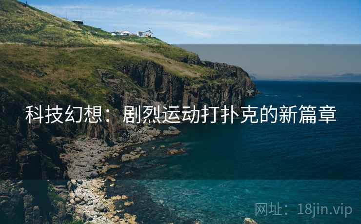 科技幻想：剧烈运动打扑克的新篇章