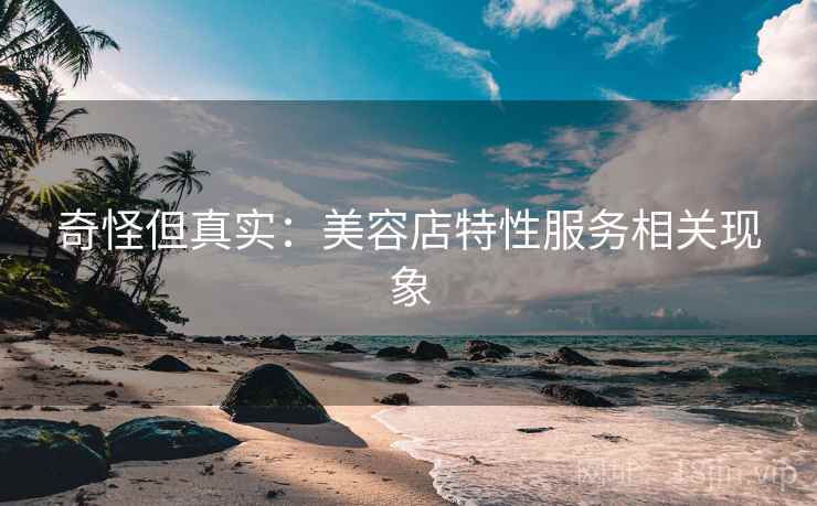 奇怪但真实：美容店特性服务相关现象