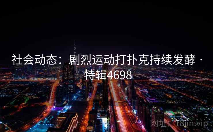社会动态：剧烈运动打扑克持续发酵 · 特辑4698