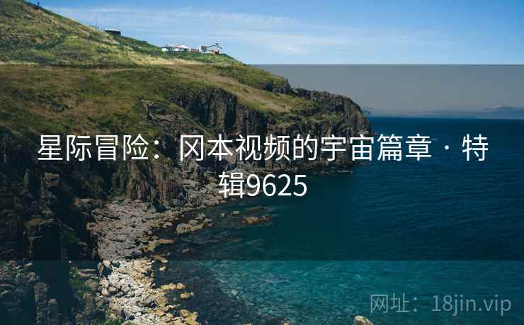 星际冒险：冈本视频的宇宙篇章 · 特辑9625