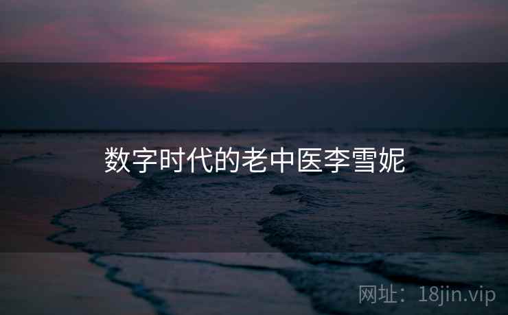 数字时代的老中医李雪妮