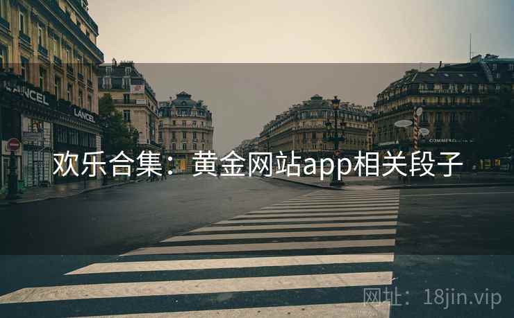 欢乐合集：黄金网站app相关段子